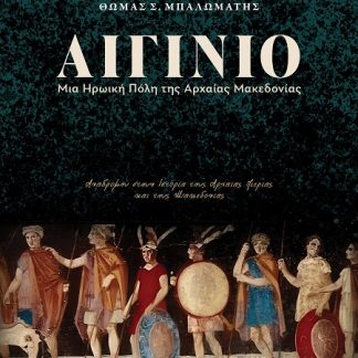 ΑΙΓΙΝΙΟ - ΜΙΑ ΗΡΩΙΚΗ ΠΟΛΗ ΤΗΣ ΑΡΧΑΙΑΣ ΜΑΚΕΔΟΝΙΑΣ ΑΝΑΔΡΟΜΗ ΣΤΗΝ ΙΣΤΟΡΙΑ ΤΗΣ ΑΡΧΑΙΑΣ ΠΙΕΡΙΑΣ ΚΑΙ ΤΗΣ ΜΑΚΕΔΟΝΙΑΣ