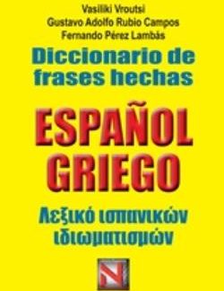 DICCIONARIO DE FRASES HECHAS ESPANOL-GRIEGO/ ΛΕΞΙΚΟ ΙΣΠΑΝΙΚΩΝ ΙΔΙΩΜΑΤΙΣΜΩΝ
