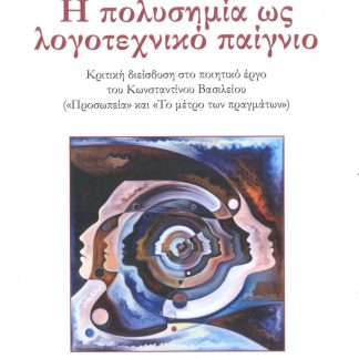 Η ΠΟΛΥΣΗΜΙΑ ΩΣ ΛΟΓΟΤΕΧΝΙΚΟ ΠΑΙΓΝΙΟ ΚΡΙΤΙΚΗ ΔΙΕΙΣΔΥΣΗ ΣΤΟ ΠΟΙΗΤΙΚΟ ΕΡΓΟ ΤΟΥ ΚΩΝΣΤΑΝΤΙΝΟΥ ΒΑΣΙΛΕΙΟΥ ("ΠΡΟΣΩΠΕΙΑ"ΚΑΙ "ΤΟ ΜΕΤΡΟ ΤΩΝ ΠΡΑΓΜΑΤΩΝ")