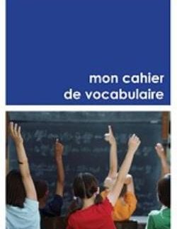 MON CAHIER DE VOCABULAIRE