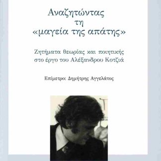 ΑΝΑΖΗΤΩΝΤΑΣ ΤΗ "ΜΑΓΕΙΑ ΤΗΣ ΑΠΑΤΗΣ" ΖΗΤΗΜΑΤΑ ΘΕΩΡΙΑΣ ΚΑΙ ΠΟΙΗΤΙΚΗΣ ΣΤΟ ΕΡΓΟ ΤΟΥ ΑΛΕΞΑΝΔΡΟΥ ΚΟΤΖΙΑ