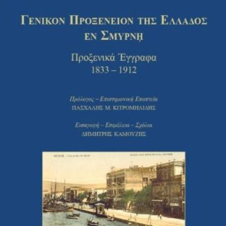ΓΕΝΙΚΟΝ ΠΡΟΞΕΝΕΙΟΝ ΤΗΣ ΕΛΛΑΔΟΣ ΕΝ ΣΜΥΡΝΗ : ΠΡΟΞΕΝΙΚΑ ΕΓΓΡΑΦΑ 1833 – 1912