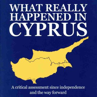 WHAT REALLY HAPPENED IN CYPRUS. A CRITICAL ASSESSMENT SINCE INDEPENDENCE AND THE WAY FORWARD