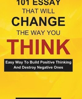 101 ESSAY THAT WILL CHANGE THE WAY YOU THINK : EASY WAY TO BUILD POSITIVE THINKING AND DESTROY NEGAT PB