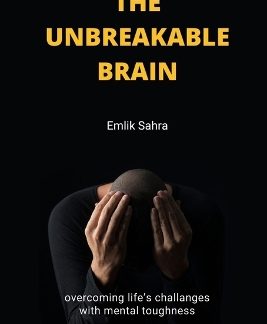 THE UNBREAKABLE BRAIN : OVERCOMING LIFE'S CHALLENGES WITH MENTAL TOUGHNESS