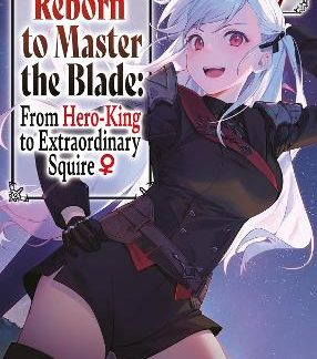 REBORN TO MASTER THE BLADE: FROM HERO-KING TO EXTRAORDINARY SQUIRE?, VOL. 7 (LIGHT NOVEL)