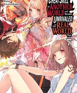 I GOT A CHEAT SKILL IN ANOTHER WORLD AND BECAME UNRIVALED IN THE REAL WORLD, TOO, VOL. 7 (LIGHT NOVE