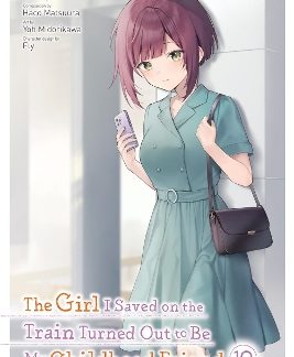 THE GIRL I SAVED ON THE TRAIN TURNED OUT TO BE MY CHILDHOOD FRIEND, VOL. 10 (MANGA)