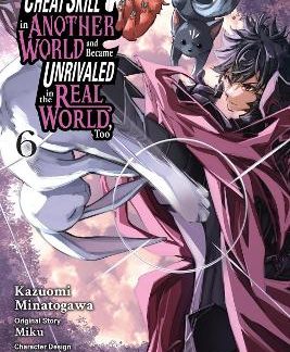 I GOT A CHEAT SKILL IN ANOTHER WORLD AND BECAME UNRIVALED IN THE REAL WORLD, TOO, VOL. 6 (MANGA)