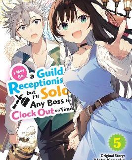 I MAY BE A GUILD RECEPTIONIST, BUT I’LL SOLO ANY BOSS TO CLOCK OUT ON TIME, VOL. 5 (MANGA)