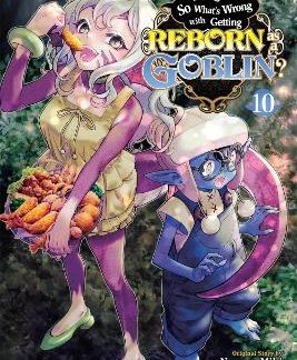 SO WHAT'S WRONG WITH GETTING REBORN AS A GOBLIN?, VOL. 10