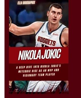 NIKOLA JOKIC : A DEEP DIVE INTO NIKOLA JOKIC'S METEORIC RISE AS AN MVP AND VISIONARY TEAM PLAYER PB
