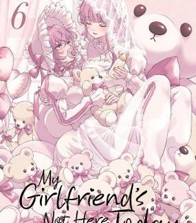 MY GIRLFRIEND'S NOT HERE TODAY VOL. 6